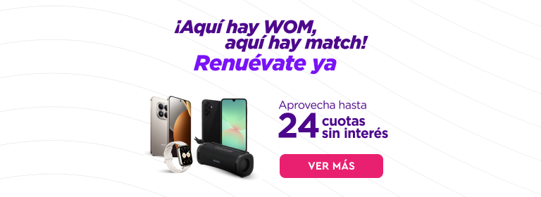 Aquí hay WOM, aquí hay match! - Renuévate ya | Aprovecha hasta 24 cuotas sin interés | Ver ofertas