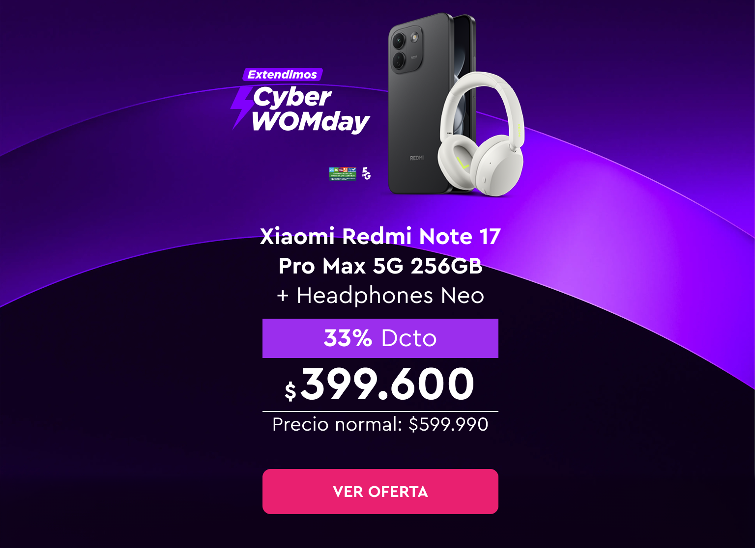 Extendimos Cyber WOMday - 24 cuotas sin interés | 5G | Despacho Gratis | Xiaomi Redmi Note 17 Pro Max 5G 256GB + Headphones Neo | 33% Dcto $399.600 | Precio normal: $599.990 | Ver oferta