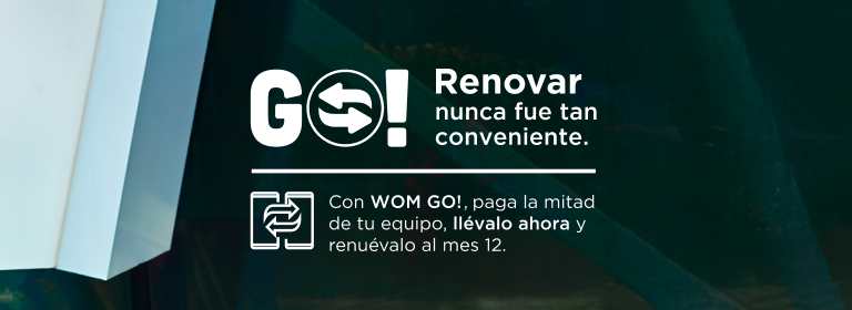 GO! Renovar nunca fue tan conveniente. Con WOM GO!, paga la mitad de tu equipo, llevalo ahora y renuevalo al mes 12.