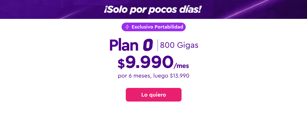 ¡Solo por pocos días! Plan O 800 gigas - Exclusivo Portabilidad - $9.990 /mes por 6 meses, luego $13.990