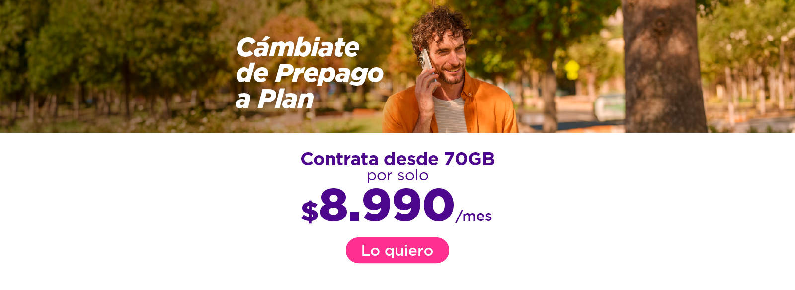 Cámbiate de Prepago a plan - Contrata desde 70GB por solo $8.990 al mes