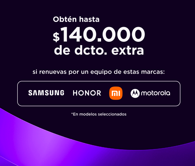 Obtén hasta $140.000 de dcto. extra - si renuevas por un eqippo de estas marcas: Samsung, Honor, Xiaomi y Motorola - en modelos seleccionados.